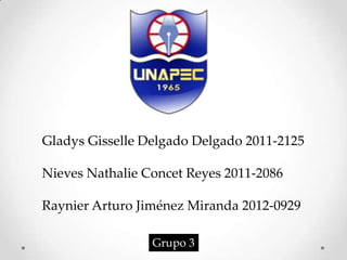 Gladys Gisselle Delgado Delgado 2011-2125
Nieves Nathalie Concet Reyes 2011-2086
Raynier Arturo Jiménez Miranda 2012-0929
Grupo 3
 