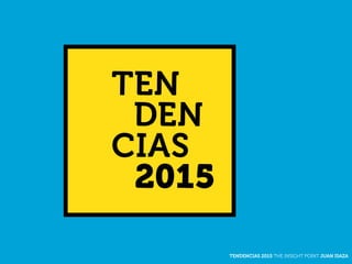 TEN
DEN
CIAS
2015
TENDENCIAS 2015 THE INSIGHT POINT JUAN ISAZA
 