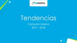 Tendencias
Consumo Masivo
2017 - 2018
 