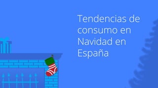 Tendencias de 
consumo en 
Navidad en 
España 
 