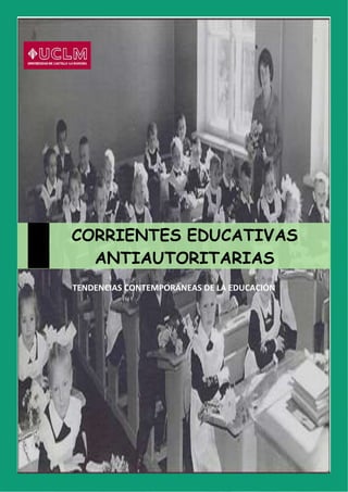 TENDENCIAS CONTEMPORÁNEAS DE LA EDUCACIÓN
CORRIENTES EDUCATIVAS
ANTIAUTORITARIAS
 