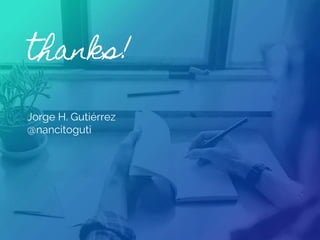 thanks!
Jorge H. Gutiérrez
@nancitoguti
 