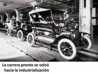 La carrera pronto se volcó
 hacía la industrialización
 