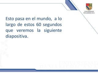 Esto pasa en el mundo, a lo
largo de estos 60 segundos
que veremos la siguiente
diapositiva.
 