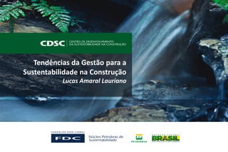 Tendências da Gestão para a
Sustentabilidade na Construção
Lucas Amaral Lauriano

 