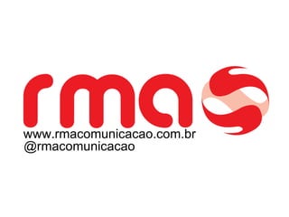 www.rmacomunicacao.com.br @rmacomunicacao 