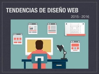 TENDENCIAS DE DISEÑO WEB
2016
 