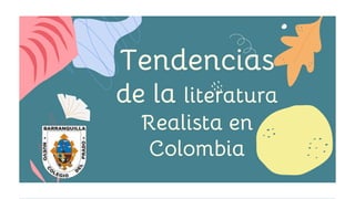 Tendencias
de la literatura
Realista en
Colombia
 