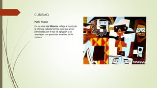 CUBISMO
Pablo Picasso
En su obra Los Músicos, refleja a través de
la técnica cubista formas que que al ser
percibidas por el ojo se agrupan y se
asemejan con personas amantes de la
música.
 