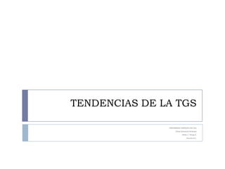 TENDENCIAS DE LA TGS
UNIVERSIDAD SANTIAGO DE CALI
Teoría General de Sistemas
Edwin J. Ortega Z.
Docente H.C.
 