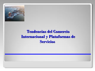 Tendencias del Comercio Internacional y Plataformas de Servicios   