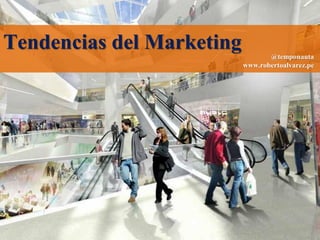 Tendencias del Marketing          @temponauta
                           www.robertoalvarez.pe
 