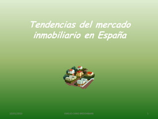 Tendencias del mercado inmobiliario en España 10/01/2010 1 EMILIO CANO BROOHBANK 