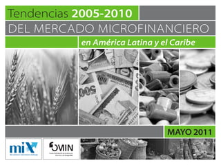 Tendencias 2005-2010
del mercado microfinanciero
                                         en América Latina y el Caribe




                                                              mayo 2011

     Fondo Multilateral de Inversiones
            Miembro del Grupo BID
 