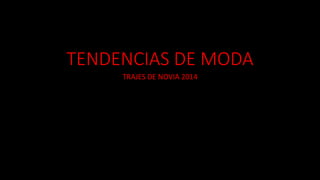 TENDENCIAS DE MODA
TRAJES DE NOVIA 2014
 