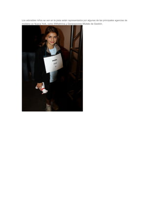 Los adorables niños se ven en la pista están representados por algunas de las principales agencias de
modelos en Nueva York, como Wilhelmina y Generaciones Modelo de Gestión.
 