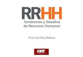 Tendencias y Desafíos
de Recursos Humanos

Prof. Carolina Bellora

 