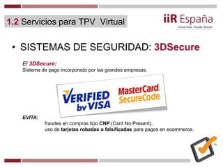 • SISTEMAS DE SEGURIDAD: 3DSecure
El 3DSecure:
Sistema de pago incorporado por las grandes empresas.
EVITA:
fraudes en com...