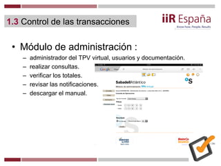 1.3 Control de las transacciones
• Módulo de administración :
– administrador del TPV virtual, usuarios y documentación.
–...