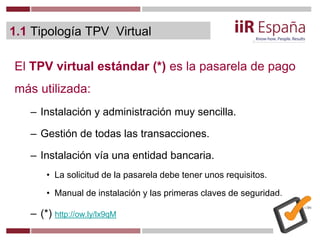 1.1 Tipología TPV Virtual
El TPV virtual estándar (*) es la pasarela de pago
más utilizada:
– Instalación y administración...