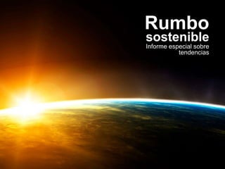 Rumbo
sostenible
Informe especial sobre
tendencias
 