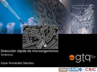 Detección rápida de microorganismos
Tendencias




Detección rápida de microorganismos
Tendencias


César Fernández Sánchez
 