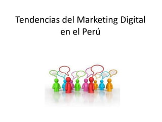 Tendencias del Marketing Digital
en el Perú

 