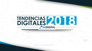 Tendencias digitales 2018 SM Digital - RESUMEN