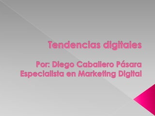 Tendencias digitalesPor: Diego Caballero PásaraEspecialista en Marketing Digital 