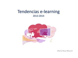 Tendencias e-learning
2013-2014
María Rosa Maurizi
 