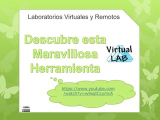 Laboratorios Virtuales y Remotos 
https://www.youtube.com 
/watch?v=w9sqtCcymcA 
 