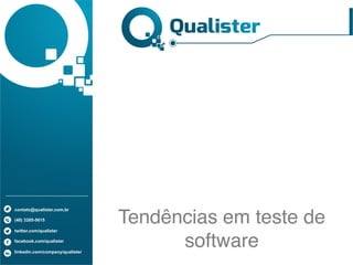 contato@qualister.com.br
(48) 3285-5615
twitter.com/qualister
facebook.com/qualister
linkedin.com/company/qualister
Tendências em teste de
software
 