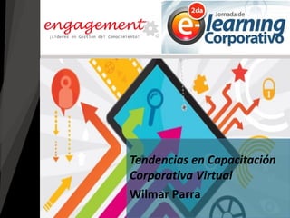 Wilmar Parra
Tendencias en Capacitación
Corporativa Virtual
 