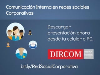 Descargar
presentación ahora
desde tu celular o PC.
Comunicación Interna en redes sociales
Corporativas
bit.ly/RedSocialCorporativa
 