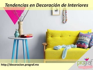 Tendencias en Decoración de Interiores
http://decoracion.prograf.mx
 