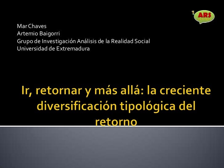 Ir, retornar y más allá: la creciente diversificación tipológica del retorno<br />Mar Chaves <br />Artemio Baigorri<br />G...