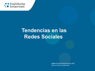 www.institutointernet.net
Para el nuevo profesional
Tendencias en las
Redes Sociales
 