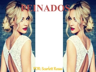 PEINADOS
POR: Scarlett Rosas
 