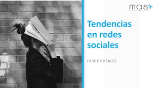 Tendencias
en redes
sociales
JORGE ROSALES
 