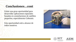 Conclusiones…cont
Existe una gran oportunidad para
desarrollar aplicaciones espaciales
basadas en constelaciones de satélites
pequeños, especialmente Cubesats.
Esta oportunidad está a alcance de
todos nosotros.
 