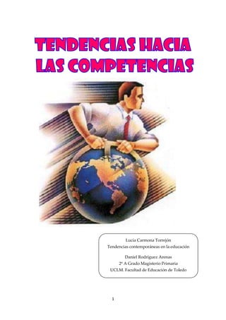       <br />Lucía Carmona TorrejónTendencias contemporáneas en la educaciónDaniel Rodríguez Arenas2º A Grado Magisterio PrimariaUCLM. Facultad de Educación de Toledo<br />1. historia…………………………………………pág 3<br />2. vídeo…………………………………………….. pág 3, 4<br />3. evolución del concepto de competencia…………………………………….. pág 4<br />4. DEMANDAS SOCIO-ECONÓMICAS………….. pág 4<br />889000-22860<br />1. HISTORIA:<br />Hijo: 6 mandos a su alcance que maneja con soltura<br />Padre: los mismos mandos hoy día pero con necesidad de leer el manual de instrucciones. Antes solo tenía a su alcance el interruptor de la luz, de la tele (en blanco y negro) o de la radio.<br />Abuelo: los mismos mandos y solo sabe manejar el de la TV con soltura, el del TDT le está complicando la vida. <br />¿Podemos enseñar lo mismo y de la misma manera? NO, esto provoca “CRISIS”.<br />2. VÍDEO: Punset (CRISIS EDUCATIVA)<br />La crisis educativa arranca de mucho antes: crisis de aceptación de que la sociedad está cambiando muy rápido.<br />Falta aceptar que no se puede enseñar al margen de la evolución del cerebro del niño. Hay que respetar los ritmos de aprendizaje de cada alumno (Walloon Vygotsky y Piaget). Consecuencias: si sabemos que los niños se encuentran en el estado del pensamiento concreto nuestros métodos se deben basar en el pensamiento concreto. <br />Globalización: el niño aprende de forma global y no tienen pensamiento hipotético-deductivo. Así, nuestros métodos de enseñanza se deben basar en el pensamiento concreto.<br />Más que enseñar debemos hacer practicar lo que luego van a hacer (learning by doing: John Dewey y los autores de la Escuela Nueva)<br />Definición de educación: proceso en el que el conocimiento se transmite a los estudiantes de manera oficial en la escuela <br />Naturalismo pedagógico: hoy sabemos que el aprendizaje es experimentación, observación basándonos en los mecanismos naturales del aprendizaje.<br />Examen: en esta sociedad se valora la respuesta, dejando de lado el proceso de aprendizaje.<br />Formato de enseñanza parecido desde hace siglos El profe intenta que todos aprendan al mismo tiempo, cosa que ha cambiado poco.<br />Memoria <br />El Sistema Educativo acumula gran frustración: tanto profesores como alumnos (el conocimiento está socializado y nosotros todavía seguimos atados a los libros de texto…) están frustrados. Los docentes están sometidos a grandes situaciones de estrés y ser docente es la profesión que más enfermedades conlleva.<br />La INCORPORACIÓN de las CCBB al sistema educativo está provocando una nueva crisis. ¿Qué entiende el profesorado por CCBB? Algunos dicen que son lo mismo que las capacidades de la Logse, otros dicen que son objetivos de aprendizaje o de enseñanza, otros que son criterios de evaluación, otros que son contenidos…<br />¿Capacidad y competencia es lo mismo? No, capacidad hace más referencia a cualidades de tipo innato y competencia hace referencia a saber hacer algo.<br />Competencia= forma en que una persona moviliza, utiliza todos sus recursos para resolver una tarea en un contexto determinado, es decir, no por mucho que una persona sepa es más competente. Demostramos que no somos competentes cuando no sabemos resolver una tarea. Cuando no ha utilizado correctamente todos sus recursos. Una buena teoría sin una buena realización práctica…<br />3. EVOLUCIÓN DEL CONCEPTO DE COMPETENCIA:<br />[Años 70-80] Capacidades: conocimientos, destrezas, aptitudes, asociadas a un área del conocimiento.<br />[Años 80-90] Cualificaciones: conocimientos, destrezas, aptitudes, para ejercer una amplia gama de actividades. Referido a la cualificación profesional. Se introduce el sistema de las cualificaciones.<br />[90] Conocimientos, destrezas, aptitudes, para resolver problemas de forma autónoma y creativa y que se aplica a diferentes contextos. Por ejemplo: todos sabemos montar en bici, en la nuestra o en cualquiera, pero cuando aprendimos lo hicimos en nuestra propia bici, con ruedines…<br />El sistema socioeconómico demanda trabajadores cualificados: que sepan mucho pero también que sepan hacerlo.<br />4. DEMANDAS SOCIO-ECONÓMICAS:<br />OCDE: Proyecto DeSeCo/ Informe PISA<br />Consejo de Europa: Marco Europeo de Cualificaciones/ Marco Europeo de Referencia para las Lenguas/ Europass/ PEL<br />Parlamento Europeo: MEC/ CC.AA/ Real Decreto Enseñanzas Mínimas/ Evaluación de Diagnóstico<br />