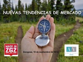 NUEVAS TENDENCIAS DE MERCADO




                II JORNADAS EMPRENDEDORES
                       Sierra de Albarracín
       Zaragoza, 18 de septiembre de 2012
                       15 de marzo de 2011
 