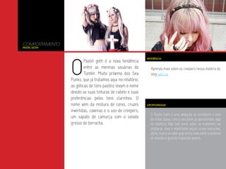 O Pastel Goth é uma evolução do emo/punk e está
de mãos dadas com o sea punk já apresentado aqui
no relatório. Não tem como saber se realmente vai
emplacar, mas é importante seguir essas evoluções,
afinal, nunca se sabe qual será o novo estilo a dominar
os ouvidos e guarda roupa dos jovens.
Aprenda mais sobre os creepers nessa matéria do
blog Just Lia.
COMPORTAMENTO
pastel goth
O
Pastel goth é a nova tendência
entre as meninas usuárias do
Tumblr. Muito próximo dos Sea
Punks, que já tratamos aqui no relatório,
as góticas de tons pastéis levam o nome
devido as suas tinturas de cabelo e suas
preferências pelos tons clarinhos. O
nome vem da mistura de cores, cruzes
invertidas, caveiras e o uso de creepers,
um sapato de camurça com o solado
grosso de borracha.
OPORTUNIDADE
REFERÊNCIA
 