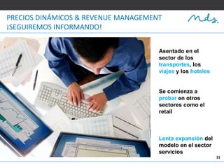 21
PRECIOS DINÁMICOS & REVENUE MANAGEMENT
¡SEGUIREMOS INFORMANDO!
Asentado en el
sector de los
transportes, los
viajes y los hoteles
Se comienza a
probar en otros
sectores como el
retail
Lenta expansión del
modelo en el sector
servicios
 