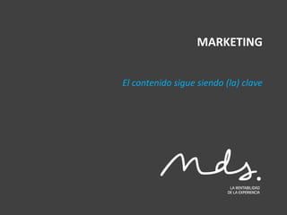 MARKETING
El contenido sigue siendo (la) clave
 