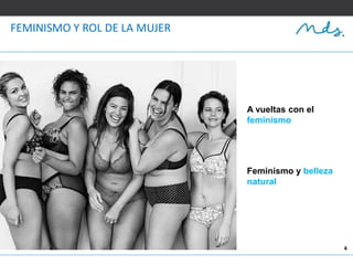 4
FEMINISMO Y ROL DE LA MUJER
A vueltas con el
feminismo
Feminismo y belleza
natural
 