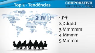 Top 5 - Tendências
1.Fff
2.Ddddd
3.Mmmmm
4.Mmmm
5.Mmmm
 