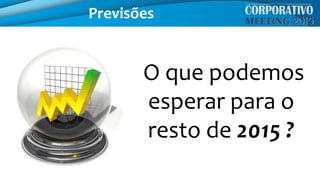 O que podemos
esperar para o
resto de 2015 ?
Previsões
 