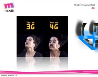 TENDÊNCIAS	
  MOBILE
                                                  4G




                                proprietário	
  e	
  conﬁdencial


Tuesday, April 23, 13
 