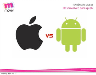 TENDÊNCIAS	
  MOBILE
                        Desenvolver	
  para	
  qual?




                                                           	
  

                                        proprietário	
  e	
  conﬁdencial


Tuesday, April 23, 13
 
